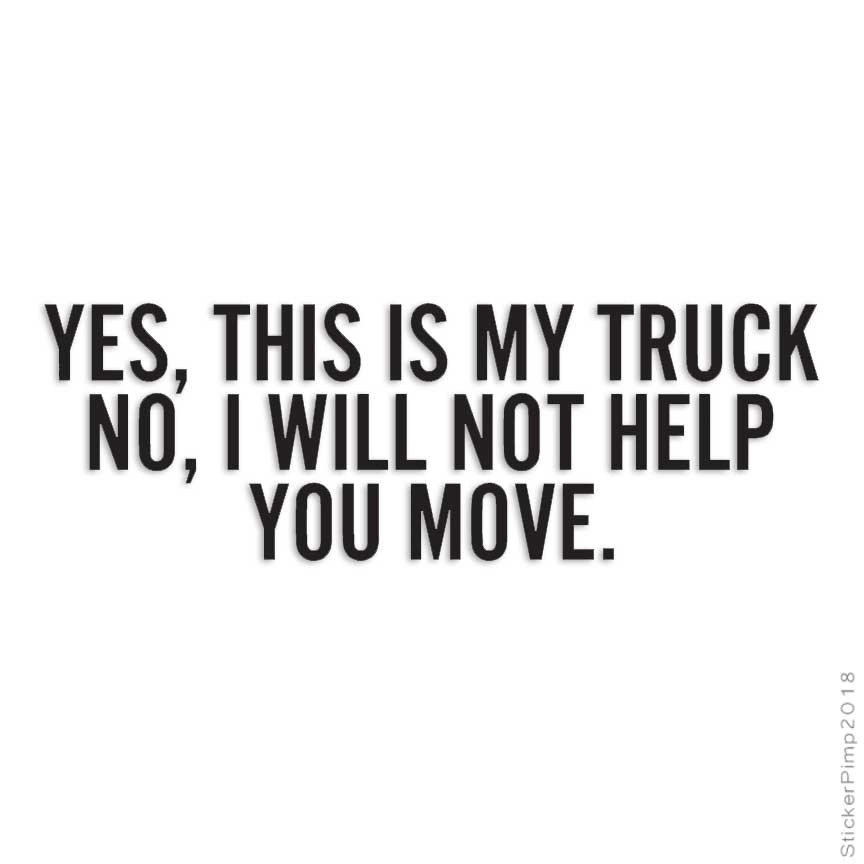 Yes Truck No Won’t Help Move, Vinyl Decal Sticker, Multiple Colors & Sizes #4209