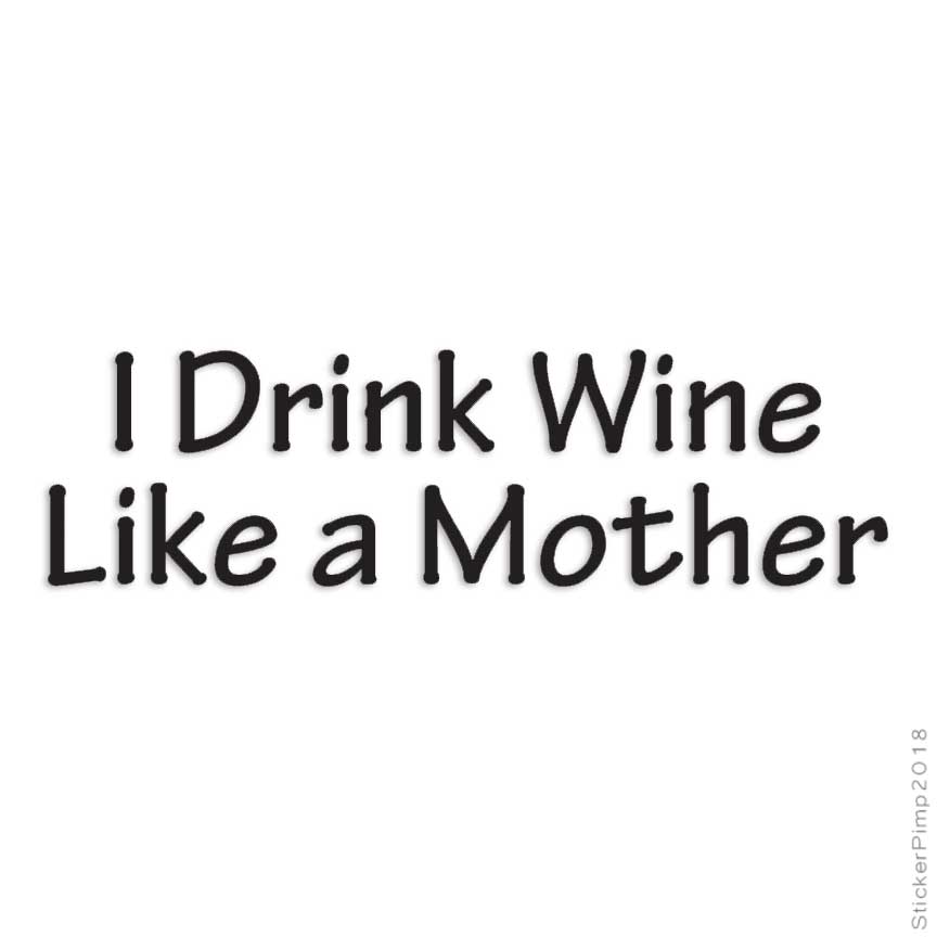 I Drink Wine Mother, Vinyl Decal Sticker, Multiple Colors & Sizes #4254