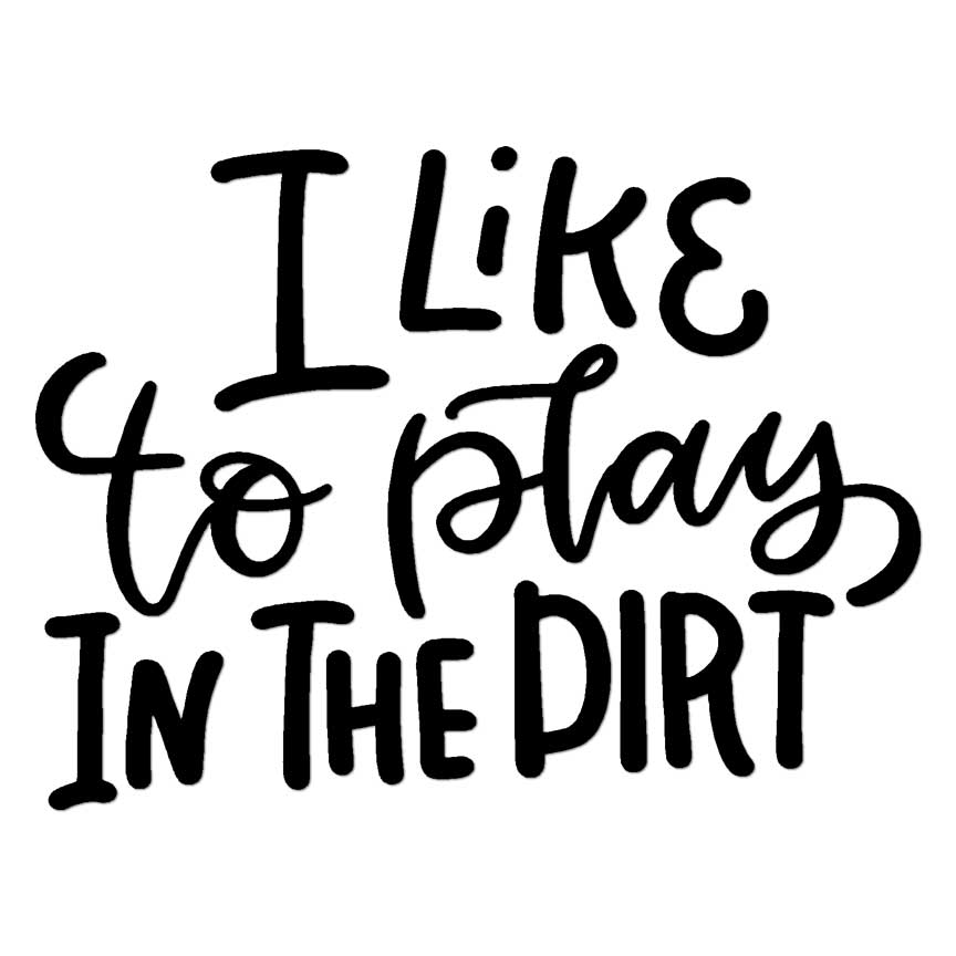 I Like To Play In The Dirt, Vinyl Decal Sticker, Multiple Colors & Sizes #6513
