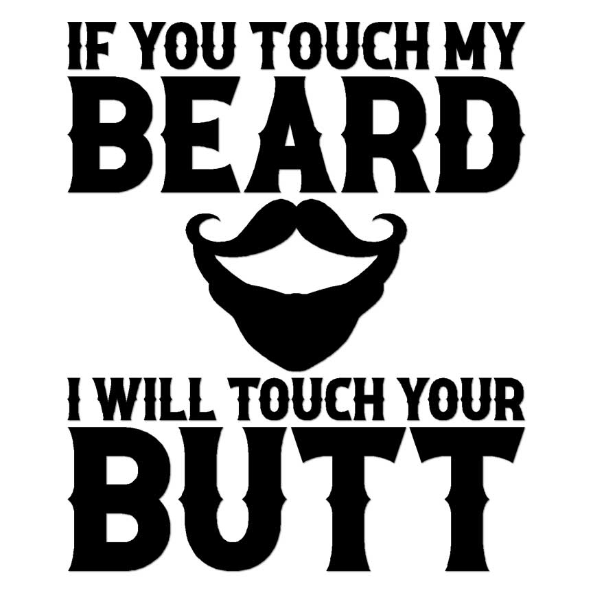 Touch My Beard Butt, Vinyl Decal Sticker, Multiple Colors & Sizes #6704