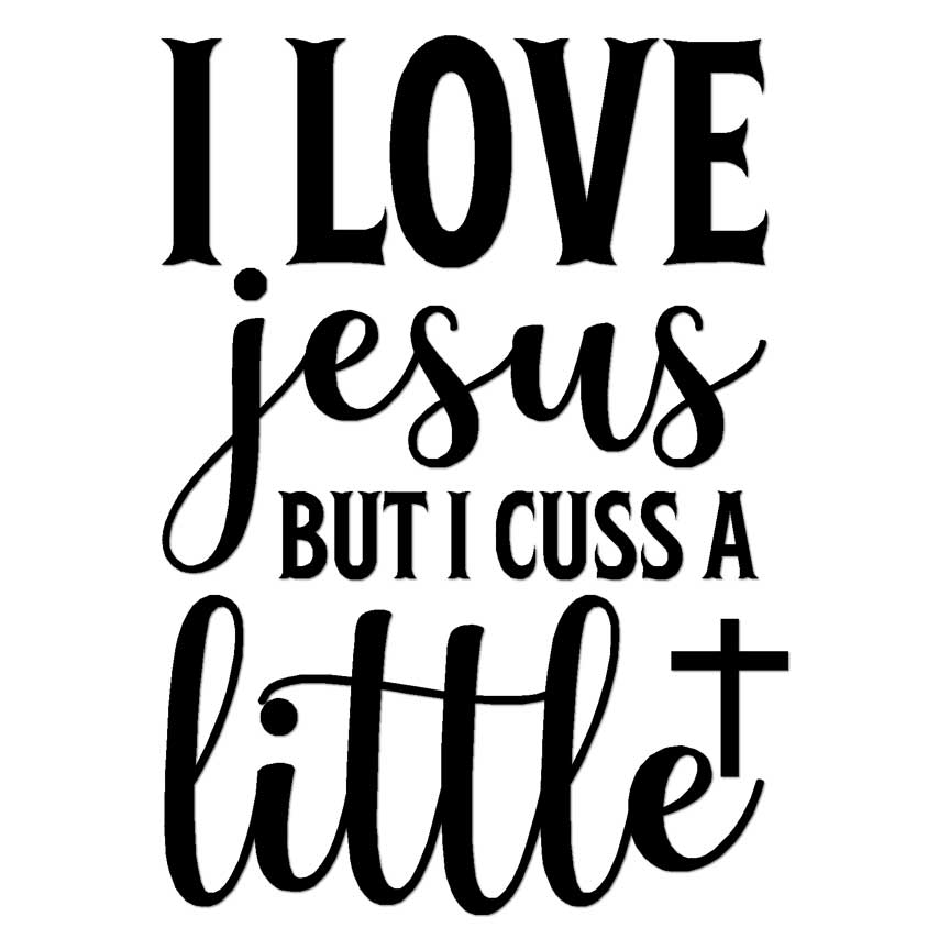 Love Jesus Cuss A Little, Vinyl Decal Sticker, Multiple Colors & Sizes #6832