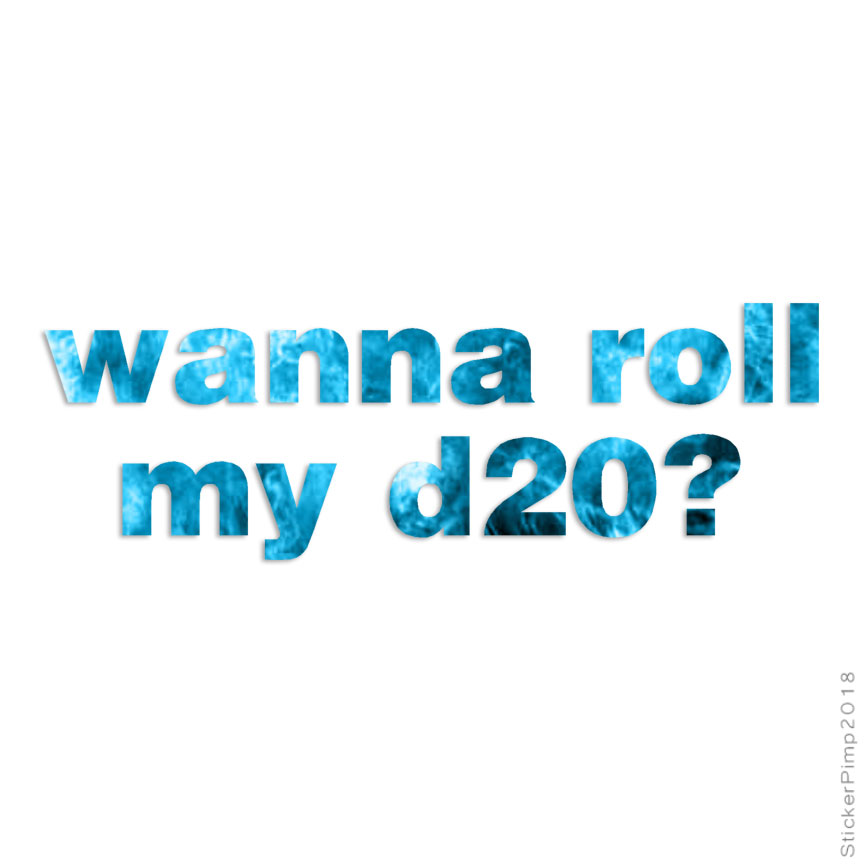 Wanna Roll My D20 Dice, Vinyl Decal Sticker, 40 Patterns & 3 Sizes, #1230