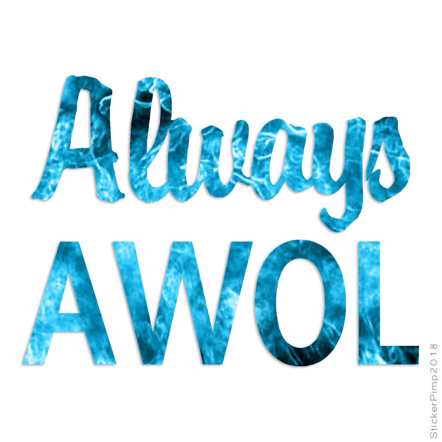 Always AWOL, Vinyl Decal Sticker, 40 Patterns & 3 Sizes, #1586
