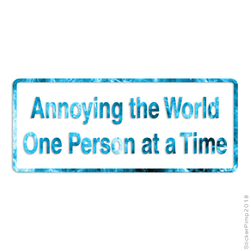 Annoying The World Funny, Vinyl Decal Sticker, 40 Patterns & 3 Sizes, #1750