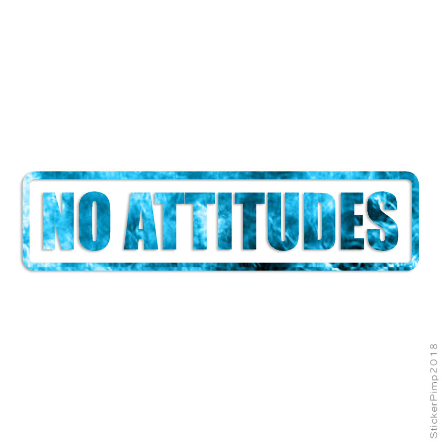 No Attitudes, Vinyl Decal Sticker, 40 Patterns & 3 Sizes, #1776