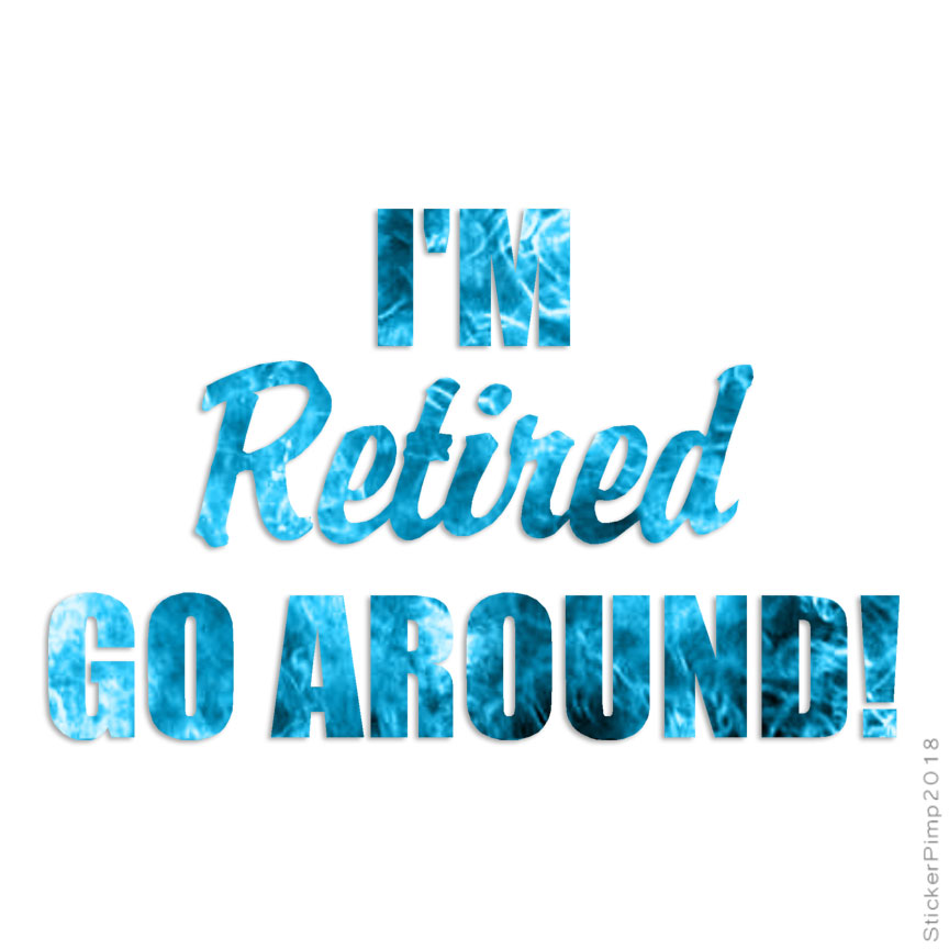 I’m Retired Go Around, Vinyl Decal Sticker, 40 Patterns & 3 Sizes, #1810