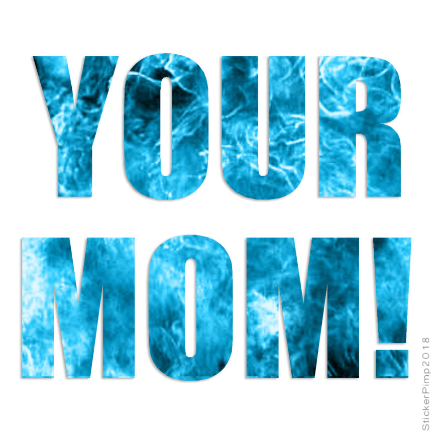 Your Mom, Vinyl Decal Sticker, 40 Patterns & 3 Sizes, #1880