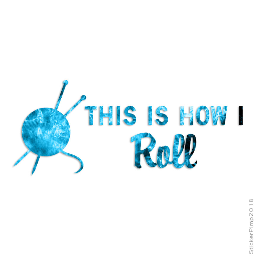 How I Roll Knit Yarn Craft, Vinyl Decal Sticker, 40 Patterns & 3 Sizes, #2567