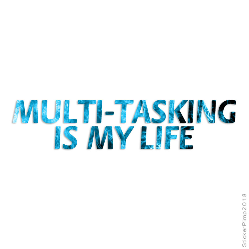 Multi Tasking My Life, Vinyl Decal Sticker, 40 Patterns & 3 Sizes, #2967