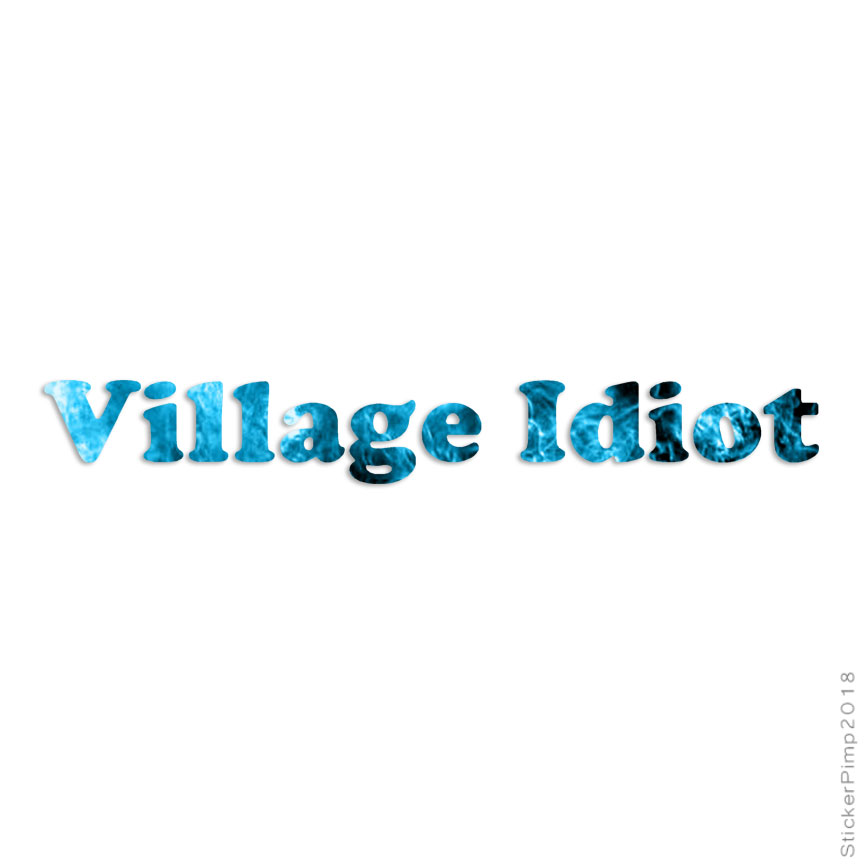 Village Idiot, Vinyl Decal Sticker, 40 Patterns & 3 Sizes, #3113