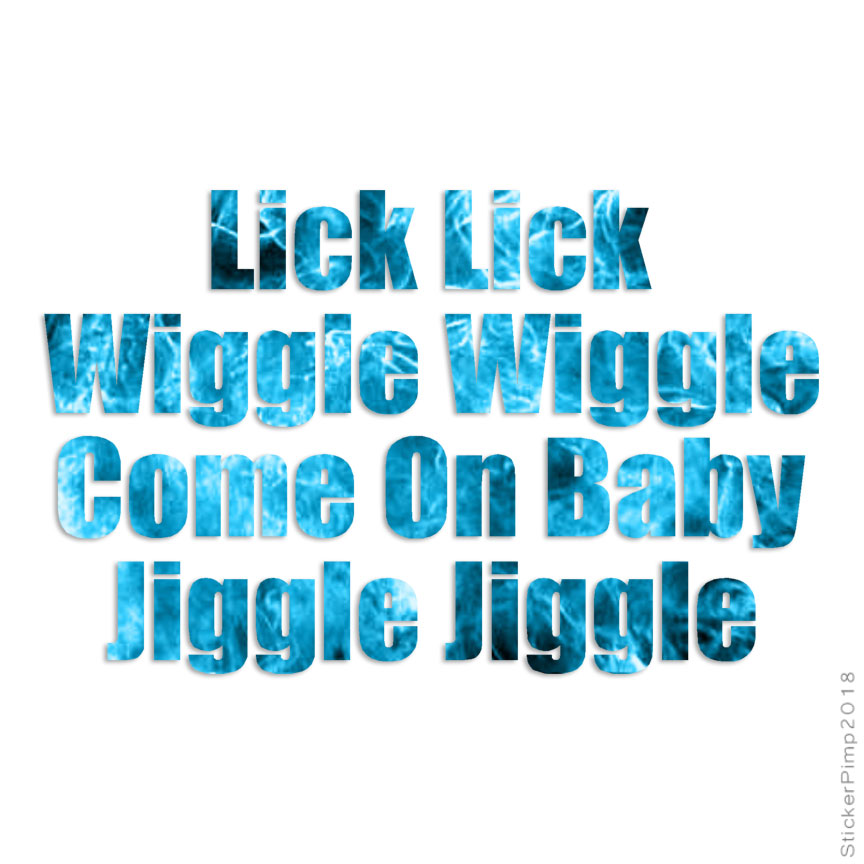 Lick Wiggle Baby Jiggle, Vinyl Decal Sticker, 40 Patterns & 3 Sizes, #3212