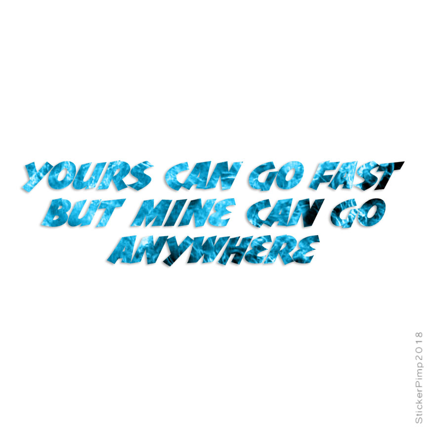 Your Go Fast Mine Anywhere, Vinyl Decal Sticker, 40 Patterns & 3 Sizes, #3214