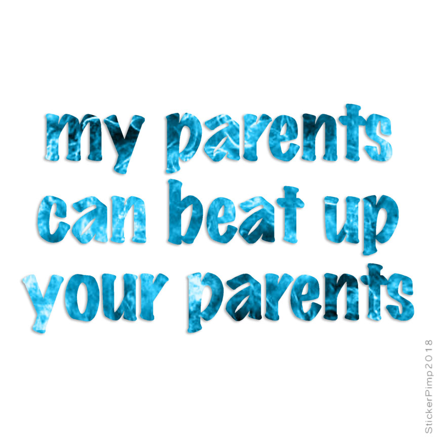 My Parents Beat Up Yours, Vinyl Decal Sticker, 40 Patterns & 3 Sizes, #3451