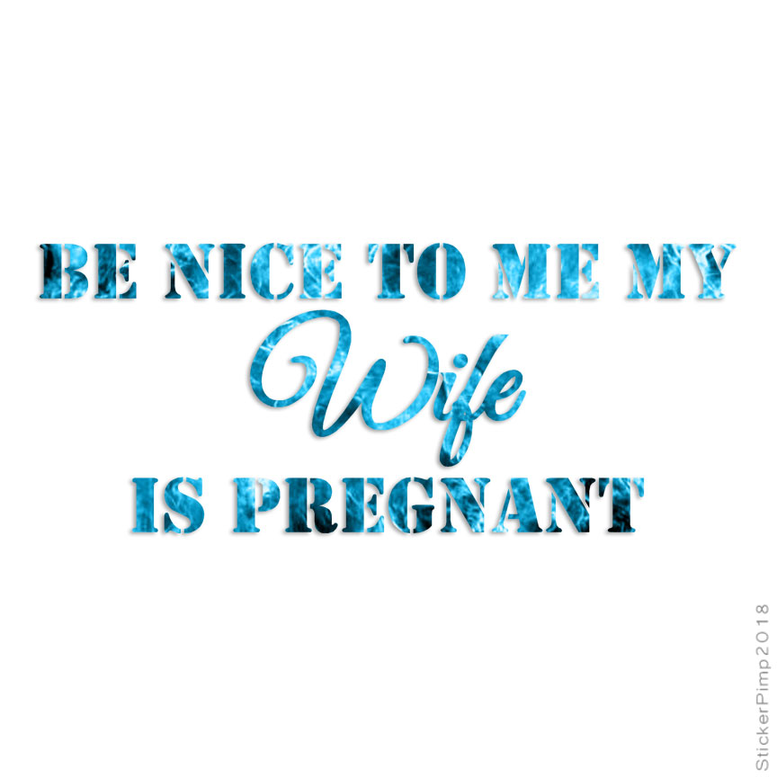 Be Nice My Wife Is Pregnant, Vinyl Decal Sticker, 40 Patterns & 3 Sizes, #3603
