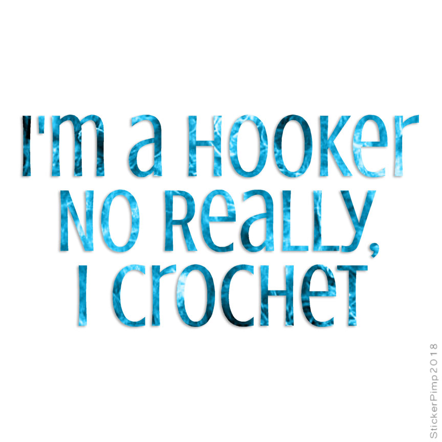 Hooker No Really Crochet, Vinyl Decal Sticker, 40 Patterns & 3 Sizes, #3911