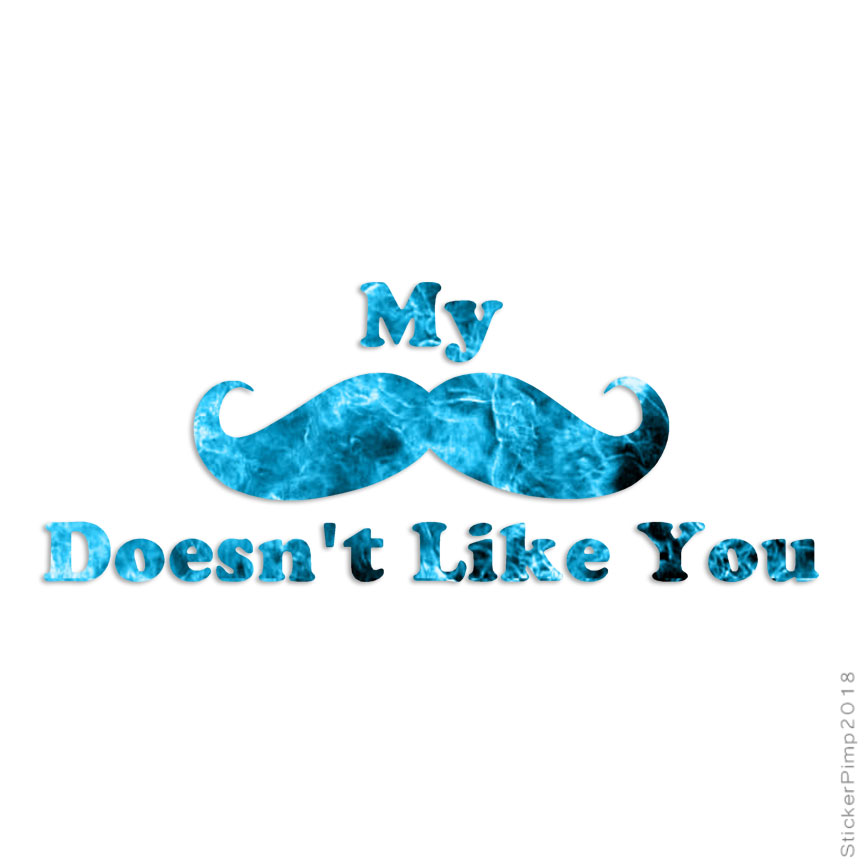 Mustache Doesn't Like You, Vinyl Decal Sticker, 40 Patterns & 3 Sizes, #3923
