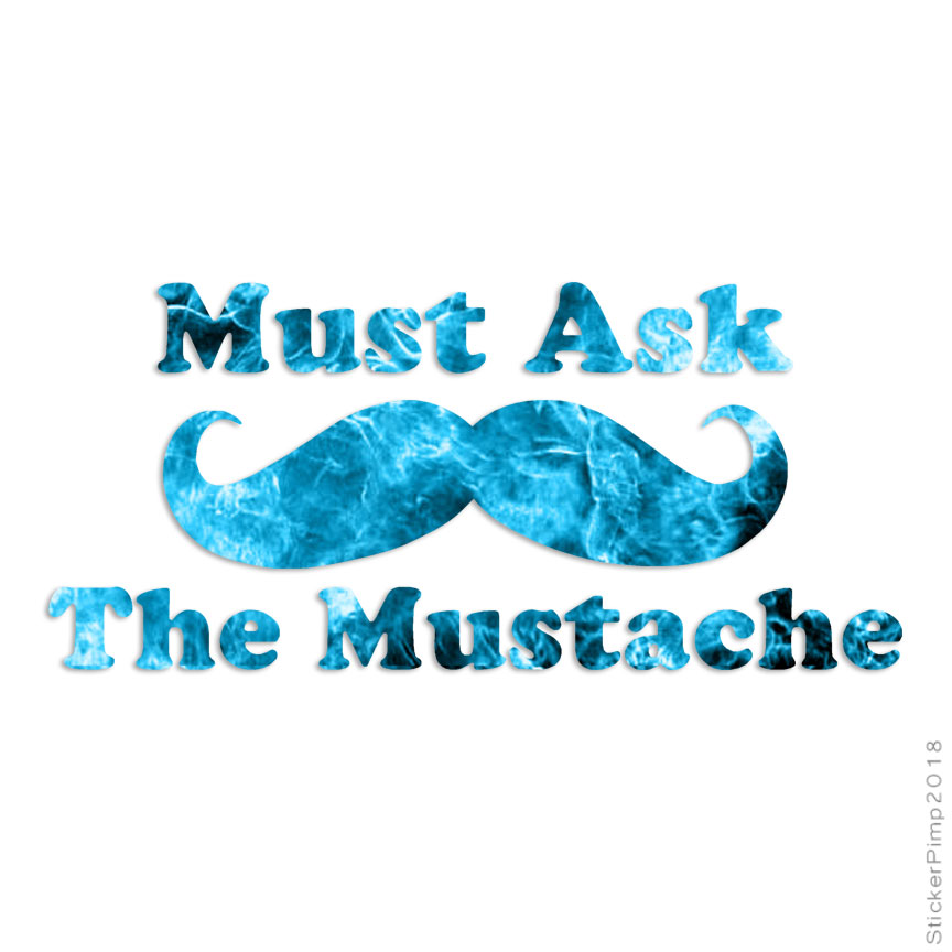 Must Ask The Mustache, Vinyl Decal Sticker, 40 Patterns & 3 Sizes, #3925