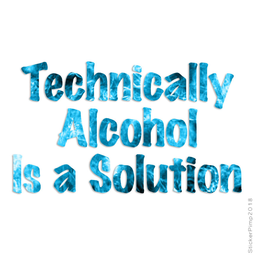 Technically Alcohol Solution, Vinyl Decal Sticker, 40 Patterns & 3 Sizes, #4071