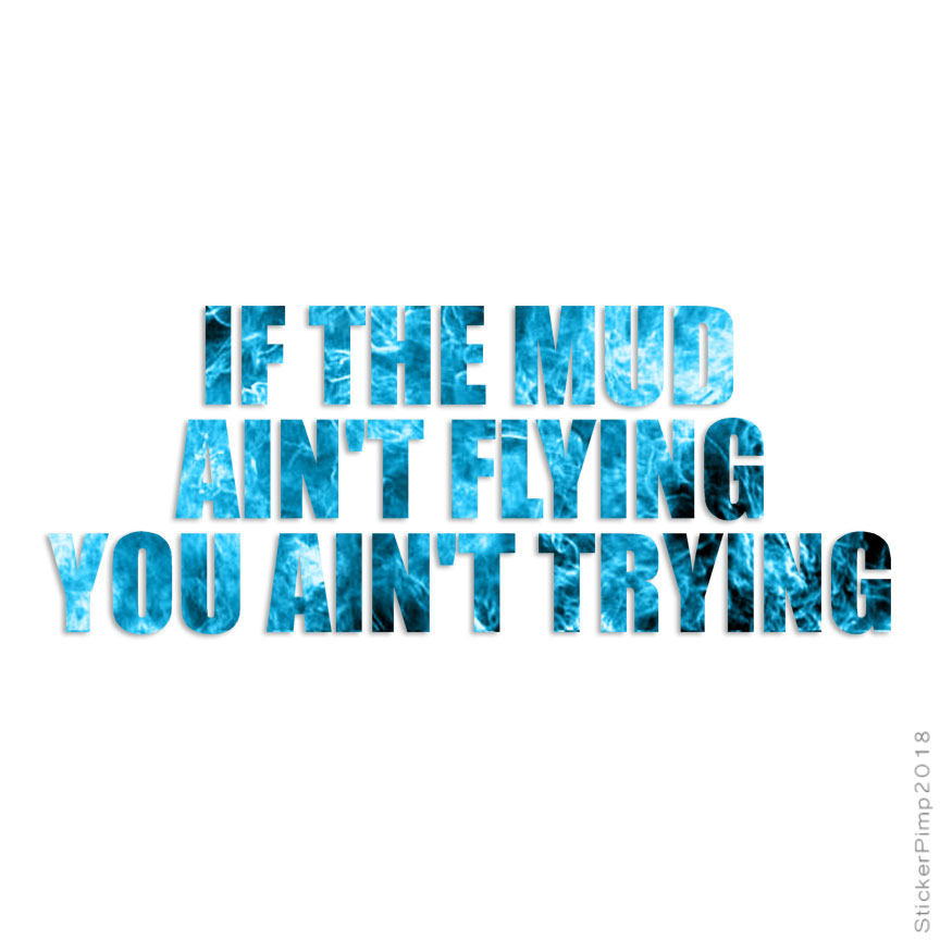 Mud Not Flying Not Trying, Vinyl Decal Sticker, 40 Patterns & 3 Sizes, #4072