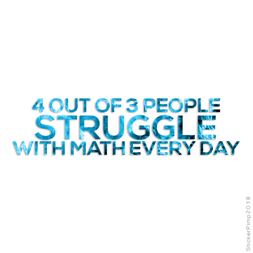 4 Of 3 People Struggle Math, Vinyl Decal Sticker, 40 Patterns & 3 Sizes, #4073