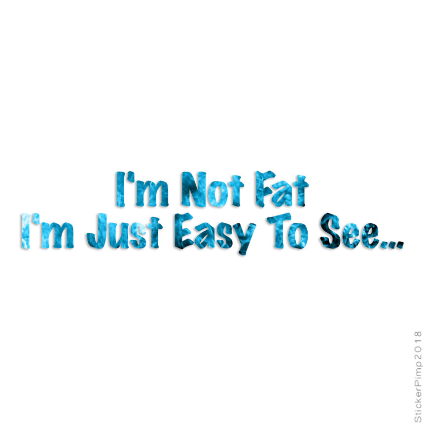 Not Fat Just Easy To See, Vinyl Decal Sticker, 40 Patterns & 3 Sizes, #4075