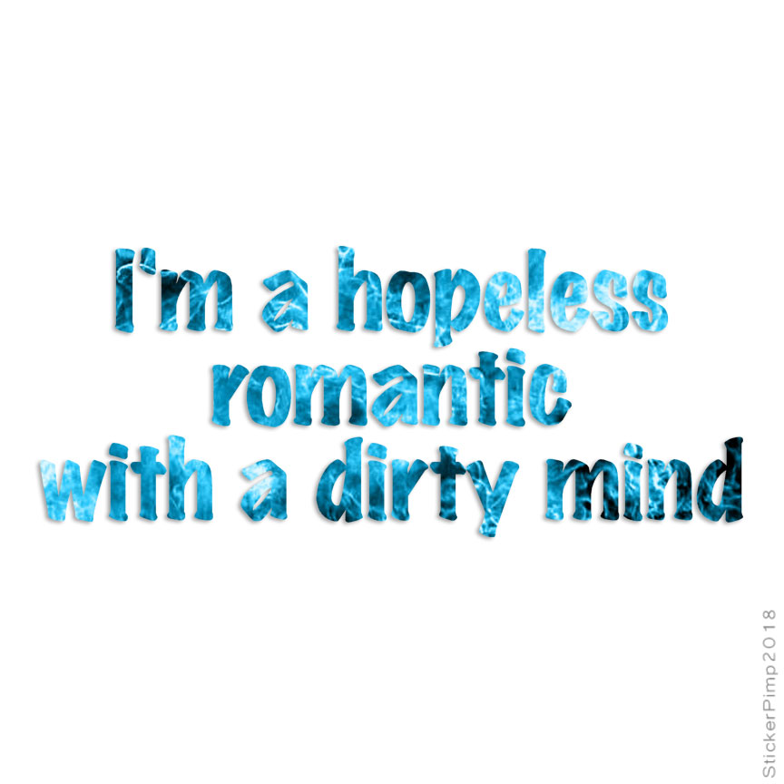 Hopeless Romantic Dirty Mind, Vinyl Decal Sticker, 40 Patterns & 3 Sizes, #4083
