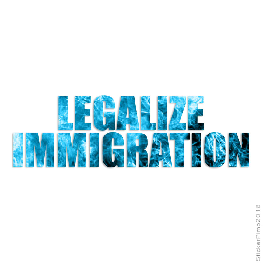 Legalize Immigration, Vinyl Decal Sticker, 40 Patterns & 3 Sizes, #4168