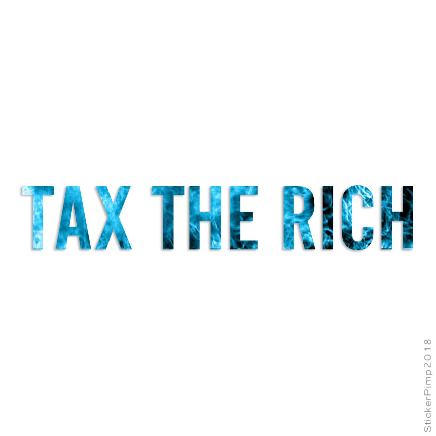Tax The Rich, Vinyl Decal Sticker, 40 Patterns & 3 Sizes, #4174
