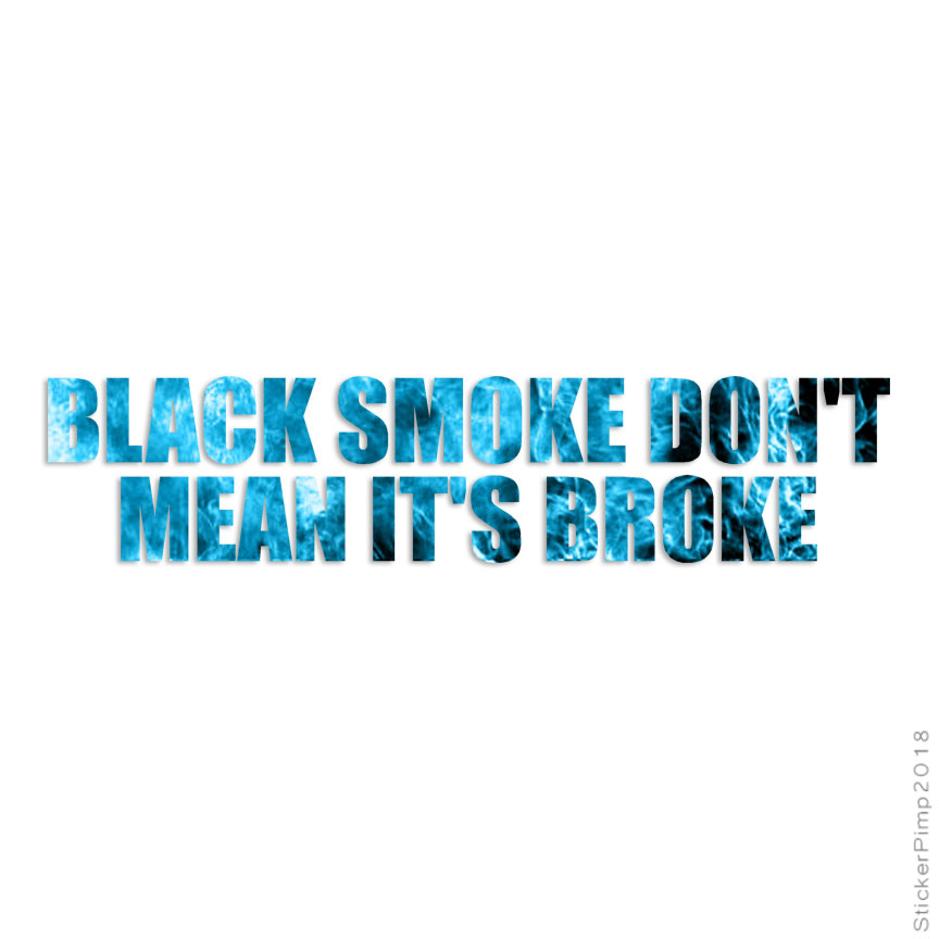 Black Smoke Don’t Mean Broke, Vinyl Decal Sticker, 40 Patterns & 3 Sizes, #4192