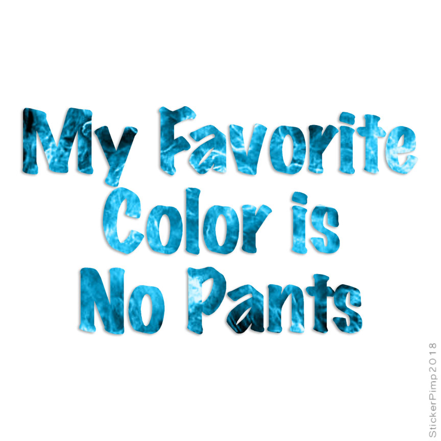 Favorite Color No Pants, Vinyl Decal Sticker, 40 Patterns & 3 Sizes, #4193