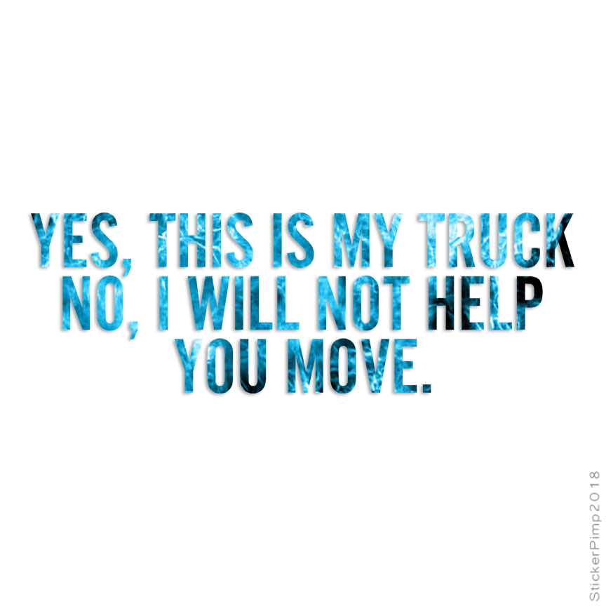 Yes Truck No Won’t Help Move, Vinyl Decal Sticker, 40 Patterns & 3 Sizes, #4209