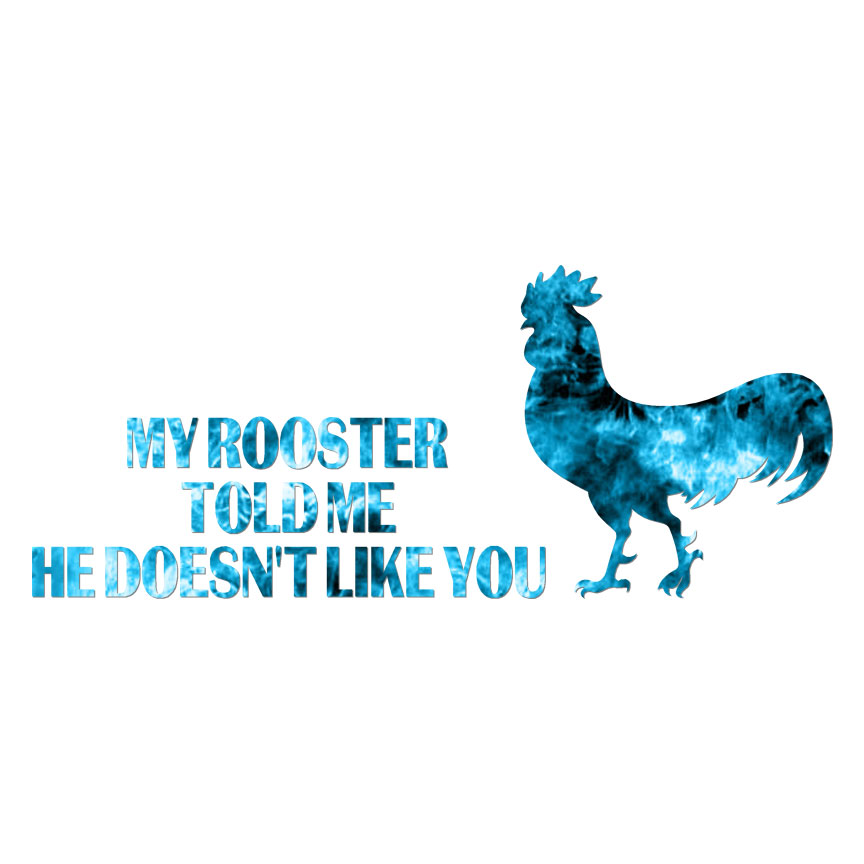 My Rooster Doesn’t Like You, Vinyl Decal Sticker, 40 Patterns & 3 Sizes, #6518