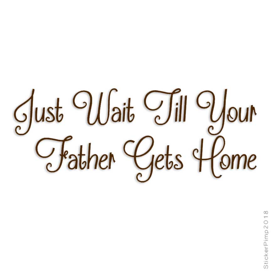 Wait Until Father Gets Home, Vinyl Decal Sticker, Multiple Colors ...