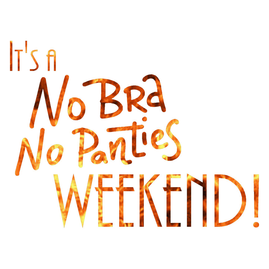 No Bra No Panties Weekend, Vinyl Decal Sticker, 40 Patterns & 3 Sizes, #6501