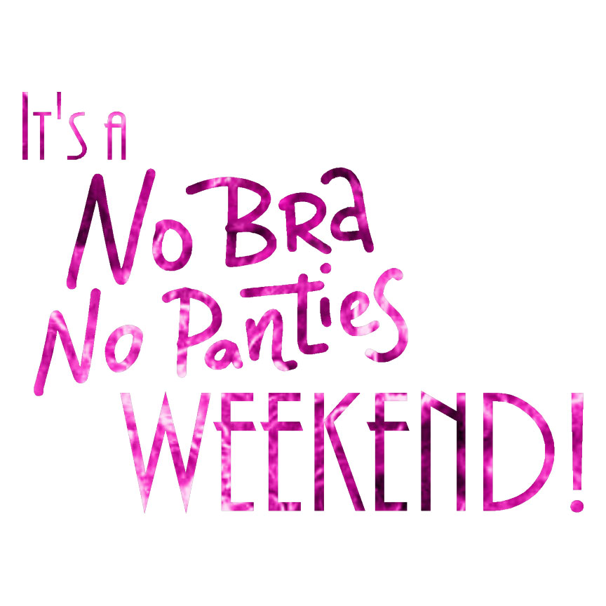 No Bra No Panties Weekend, Vinyl Decal Sticker, 40 Patterns & 3 Sizes,  #6501