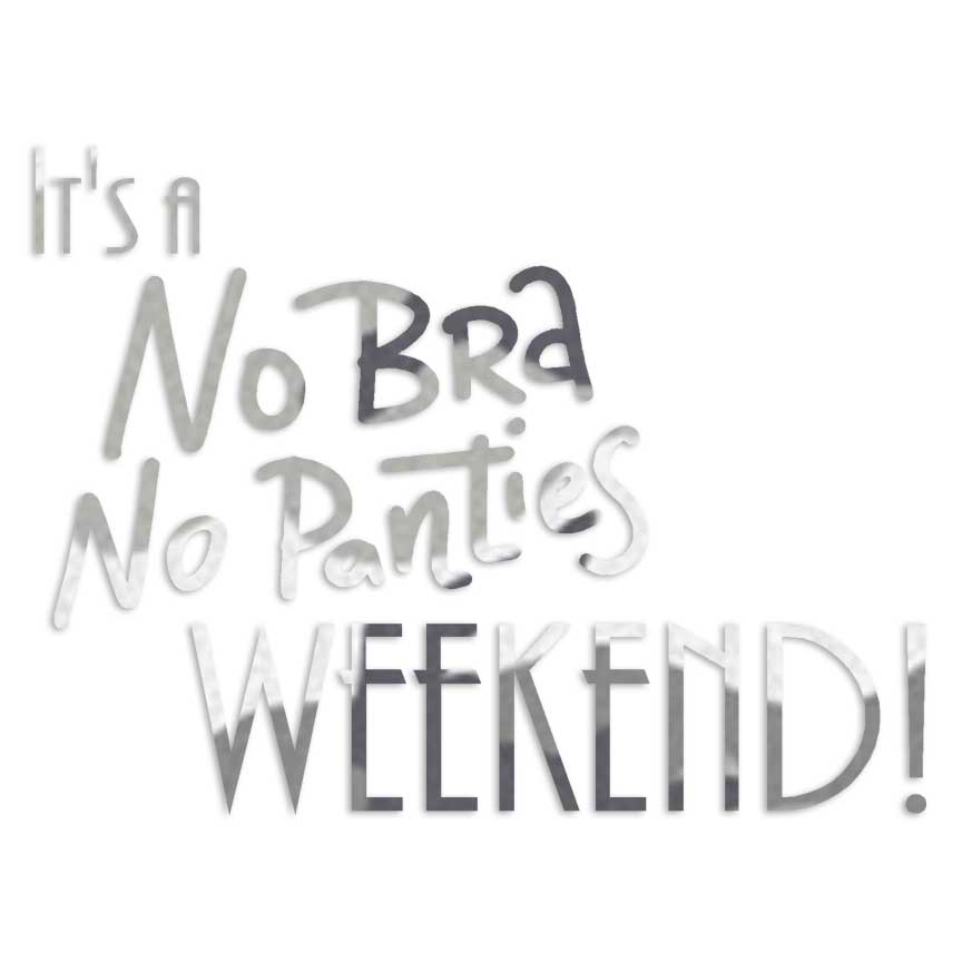 No Bra No Panties Weekend, Vinyl Decal Sticker, 40 Patterns & 3 Sizes,  #6501