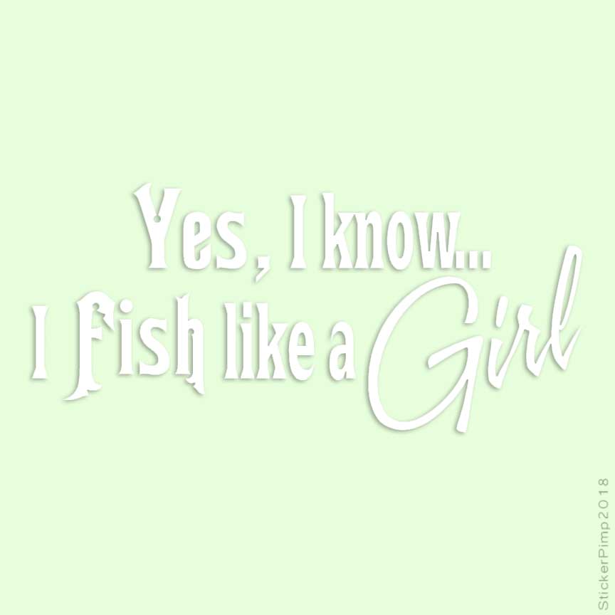 Size #3249 I Know I Fish Like A Girl Decal Sticker Choose Color