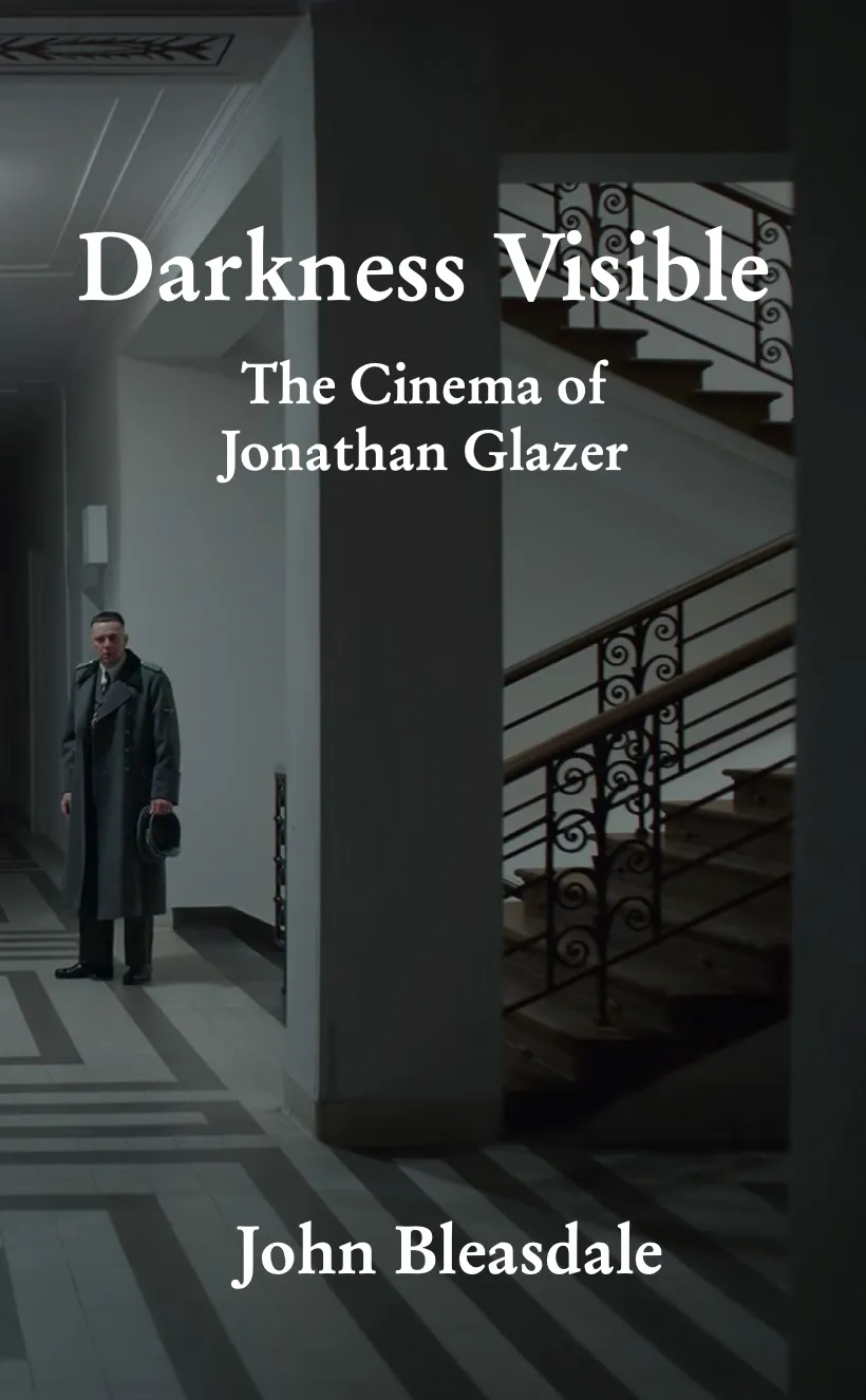 Darkness Visible: The Cinema of Jonathan Glazer by 