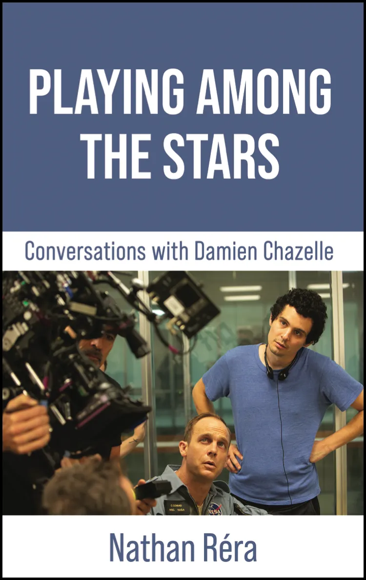 Playing Among the Stars: Conversations with Damien Chazelle by 
