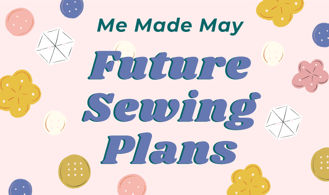 Me Made May: Future Sewing Plans