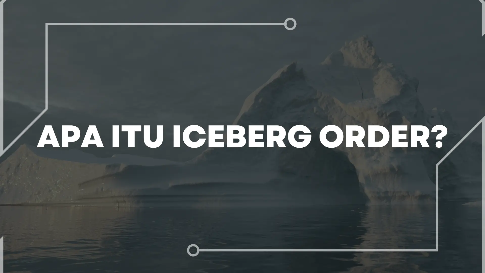 Memahami Iceberg Order dalam Dunia Trading dan Cara Kerjanya