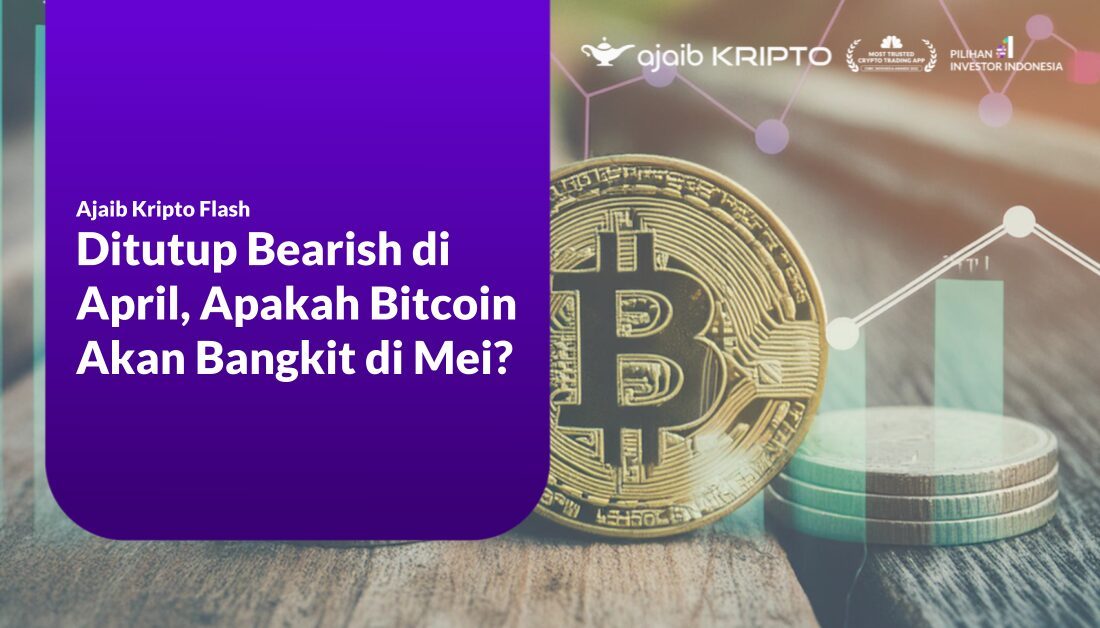 Ajaib Kripto Flash: Ditutup Bearish di April, Apakah Bitcoin Akan Bangkit di Mei?