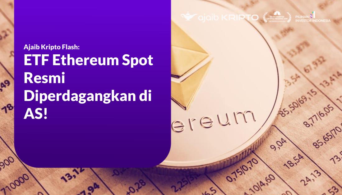 Ajaib Kripto Flash: ETF Ethereum Spot Resmi Diperdagangkan di AS!