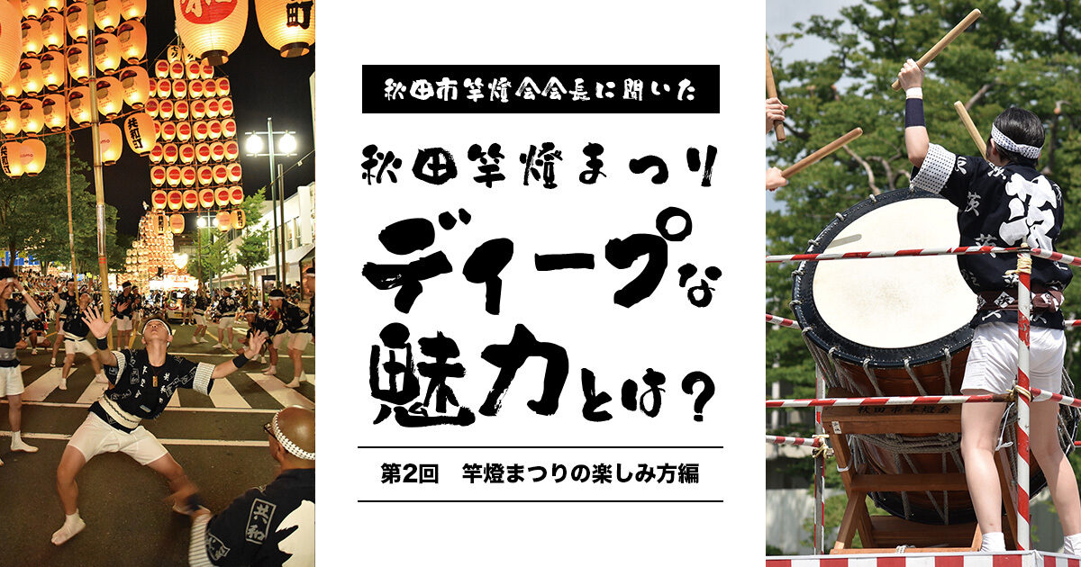 秋田市竿燈会会長に聞いた！ 秋田竿燈まつりのディープな魅力とは＜第