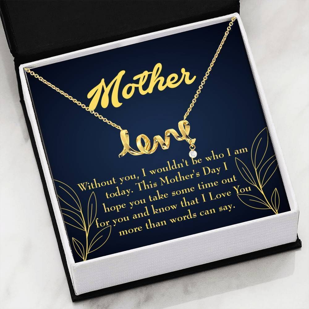 Gift For Mom Without You I Wouldn't Be Who I Am Today Scripted Love Necklace