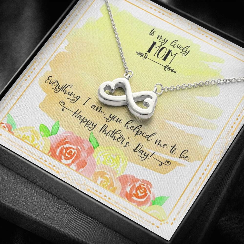 Happy Mother's Day Everything I Am You Helped Me To Be Infinity Heart Necklace Gift For Mom