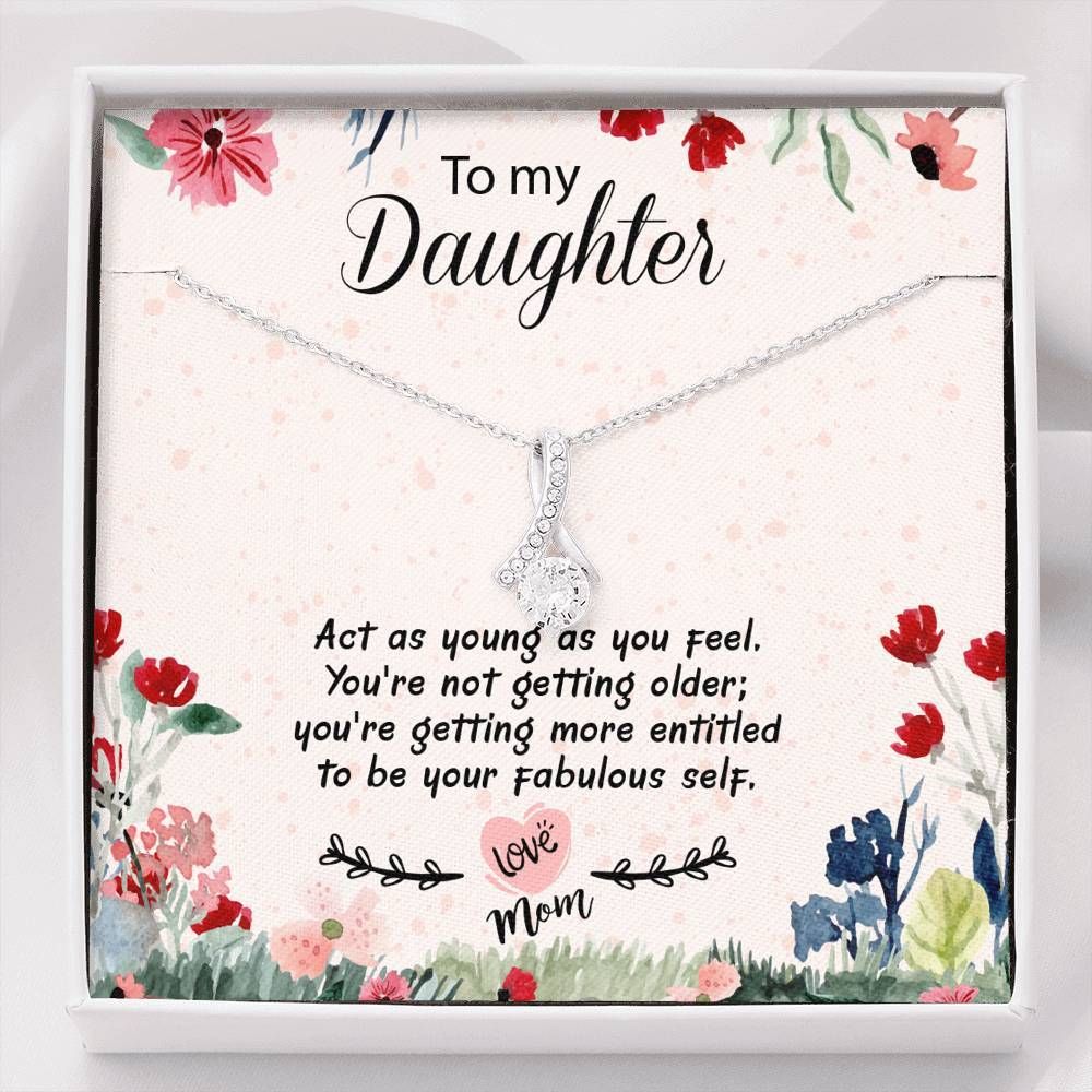 You Are Not Getting Older Alluring Beauty Necklace For Daughter