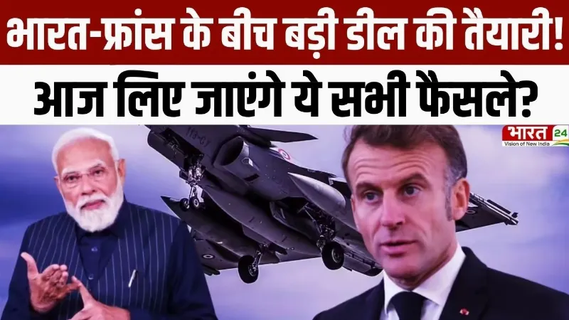 India-France Relations : भारत-फ्रांस के बीच बड़ी डील की तैयारी! आज लिए जाएंगे ये सभी फैसले?