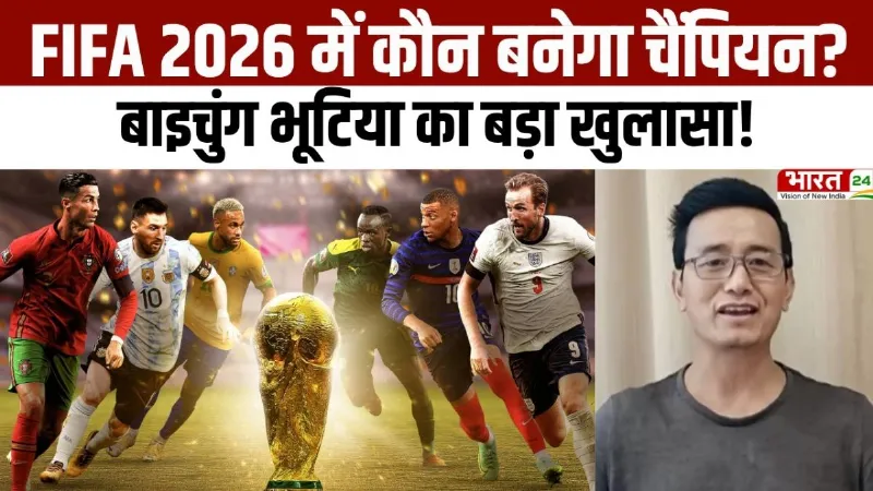 FIFA World Cup 2026: FIFA 2026 में कौन बनेगा चैंपियन? बाइचुंग भूटिया का बड़ा खुलासा!