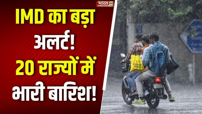 IMD Alert: देशभर में IMD का भारी बारिश का अलर्ट! 20 राज्यों में बिगड़ेगा मौसम, जानें अपने शहर का हाल